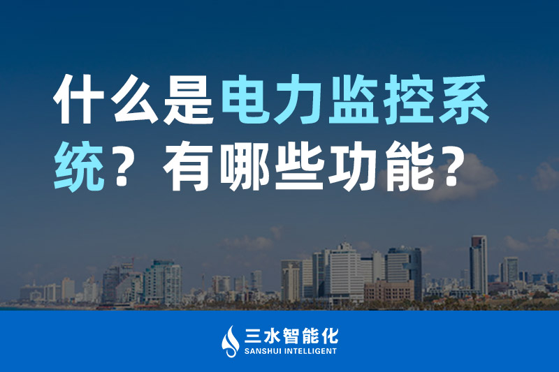 三水智能化什么是電力監(jiān)控系統(tǒng)？有哪些功能？