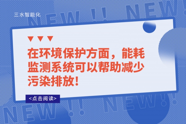 在環(huán)境保護方面，能耗監(jiān)測系統(tǒng)可以幫助減少污染排放!